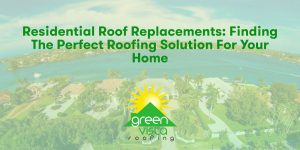 Residential Roof Replacements: Finding the Perfect Roofing Solution for Your Home